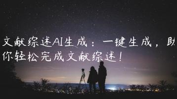 文献综述AI生成：一键生成，助你轻松完成文献综述！-文途AI