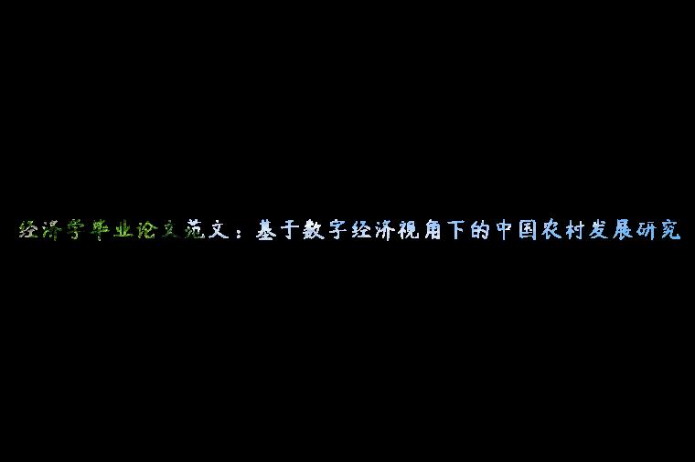 经济学毕业论文范文：基于数字经济视角下的中国农村发展研究